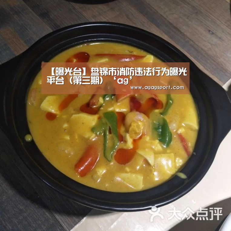 【曝光台】盘锦市消防违法行为曝光平台(第三期)‘ag’(图2) AG平台