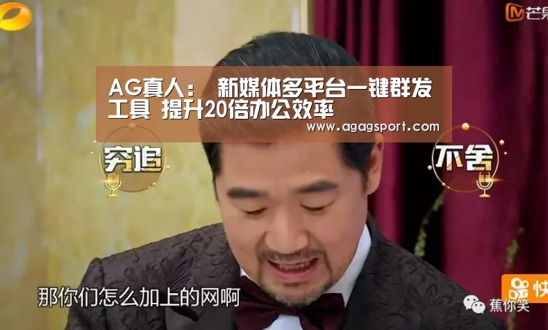 AG真人:
新媒体多平台一键群发工具 提升20倍办公效率(图4) AG官网